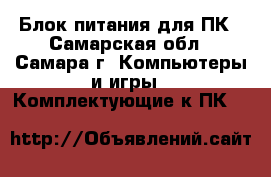 Блок питания для ПК - Самарская обл., Самара г. Компьютеры и игры » Комплектующие к ПК   